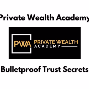 Private Wealth Academy: Bulletproof Trust Secrets – Course